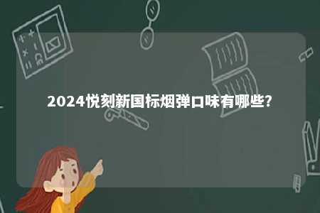 2024悦刻新国标烟弹口味有哪些？ 